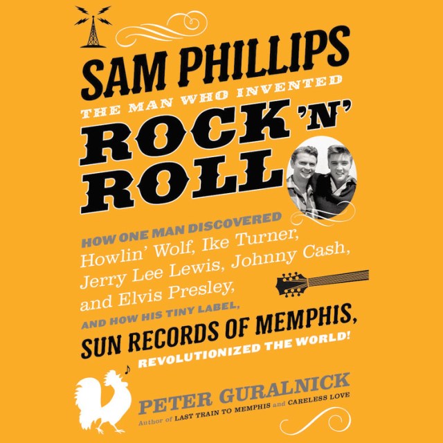 Sam Phillips: The Man Who Invented Rock ‘n’ Roll